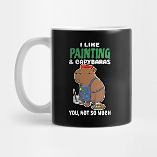 I Like Painting and Capybaras you not so much cartoon Mug